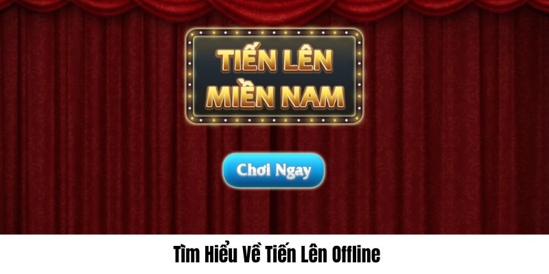 Đôi nét tìm hiểu qua Tiến Lên offline